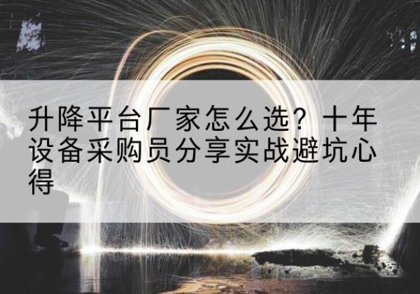 阎良升降平台厂家-怎么选？十年设备采购员分享实战避坑心得