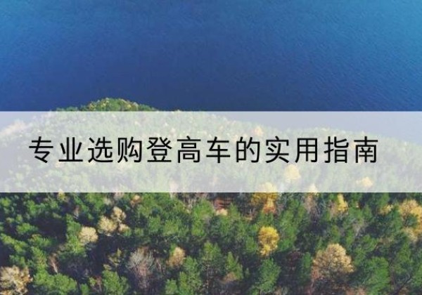 阎良电动登高车厂家推荐-专业选购登高车的实用指南